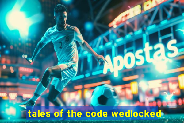 tales of the code wedlocked